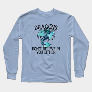 Dragons don't believe in you either Long Sleeve T-Shirt